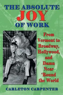 Absolutna radość z pracy: Z Vermont na Broadway, do Hollywood i dookoła świata - The Absolute Joy of Work: From Vermont to Broadway, Hollywood, and Damn Near 'round the World