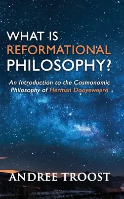 Czym jest filozofia reformacyjna: wprowadzenie do filozofii kosmonomicznej Hermana Dooyeweerda? - What is Reformational Philosophy?: An Introduction to the Cosmonomic Philosophy of Herman Dooyeweerd