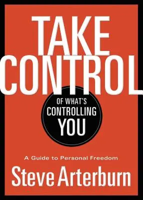 Przejmij kontrolę nad tym, co cię kontroluje: Przewodnik po wolności osobistej - Take Control of What's Controlling You: A Guide to Personal Freedom