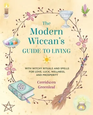 Przewodnik po życiu współczesnego wiccanina: Z czarodziejskimi rytuałami i zaklęciami na miłość, szczęście, dobre samopoczucie i dobrobyt - The Modern Wiccan's Guide to Living: With Witchy Rituals and Spells for Love, Luck, Wellness, and Prosperity