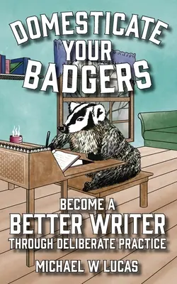 Domesticate Your Badgers: Stań się lepszym pisarzem dzięki przemyślanej praktyce - Domesticate Your Badgers: Become a Better Writer through Deliberate Practice