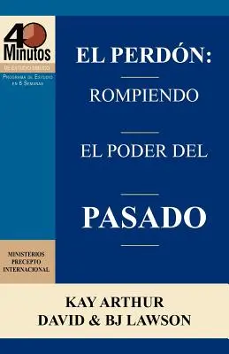 El Perdon: Rompiendo El Poder del Pasado / Przebaczenie: Przełamywanie mocy przeszłości (40-minutowe studia biblijne) - El Perdon: Rompiendo El Poder del Pasado / Forgiveness: Breaking the Power of the Past (40 Minute Bible Studies)