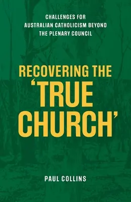 Odzyskanie prawdziwego Kościoła: Wyzwania dla australijskiego katolicyzmu poza Radą Plenarną - Recovering the True Church: Challenges for Australian Catholicism Beyond the Plenary Council