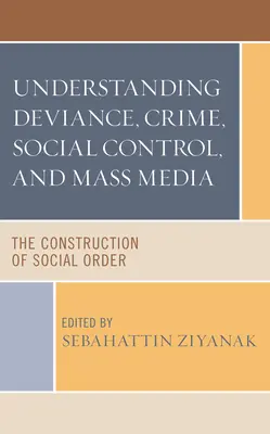 Zrozumieć dewiację, przestępczość, kontrolę społeczną i środki masowego przekazu: Konstrukcja porządku społecznego - Understanding Deviance, Crime, Social Control, and Mass Media: The Construction of Social Order