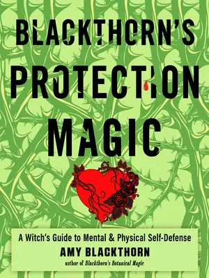 Magia ochrony Blackthorn: Przewodnik czarownicy po psychicznej i fizycznej samoobronie - Blackthorn's Protection Magic: A Witch's Guide to Mental and Physical Self-Defense