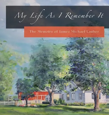 My Life As I Remember It: Wspomnienia Jamesa Michaela Laubera - My Life As I Remember It: The Memoirs of James Michael Lauber