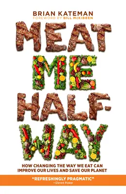Meat Me Halfway: Jak zmiana sposobu odżywiania może poprawić nasze życie i ocalić naszą planetę - Meat Me Halfway: How Changing the Way We Eat Can Improve Our Lives and Save Our Planet