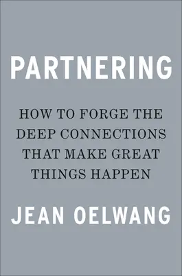 Partnerstwo: Forge the Deep Connections That Make Great Things Happen - Partnering: Forge the Deep Connections That Make Great Things Happen