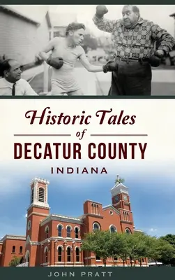 Historyczne opowieści z hrabstwa Decatur w stanie Indiana - Historic Tales of Decatur County, Indiana