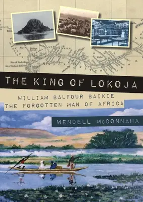 Król Lokoja: William Balfour Baikie - zapomniany człowiek Afryki - The King of Lokoja: William Balfour Baikie the Forgotten Man of Africa