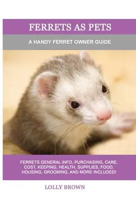 Fretki jako zwierzęta domowe: Podręczny przewodnik dla właścicieli fretek - Ferrets as Pets: A Handy Ferret Owner Guide