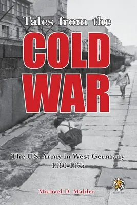 Opowieści z czasów zimnej wojny: armia amerykańska w Niemczech Zachodnich w latach 1960-1975 - Tales from the Cold War: The U.S. Army in West Germany, 1960 to 1975