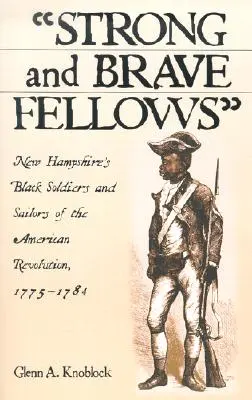 Silni i odważni koledzy: Czarnoskórzy żołnierze i marynarze rewolucji amerykańskiej w New Hampshire, 1775-1784 - Strong and Brave Fellows: New Hampshire's Black Soldiers and Sailors of the American Revolution, 1775-1784