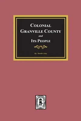 Kolonialne hrabstwo Granville w Karolinie Północnej i jego mieszkańcy. - Colonial Granville County, North Carolina and its People.