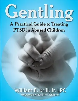 Gentling: Praktyczny przewodnik po leczeniu zespołu stresu pourazowego u maltretowanych dzieci - Gentling: A Practical Guide to Treating Ptsd in Abused Children