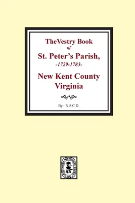 Księga zakrystii parafii św. Piotra, hrabstwo New Kent, Wirginia, 1682-1758 - The Vestry Book of St. Peter's Parish, New Kent County, Virginia, 1682-1758