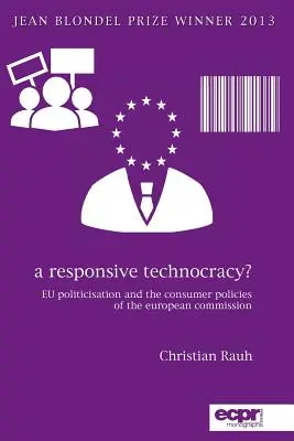 Odpowiedzialna technokracja? Upolitycznienie UE i polityka konsumencka Komisji Europejskiej - A Responsive Technocracy?: EU Politicisation and the Consumer Policies of the European Commission