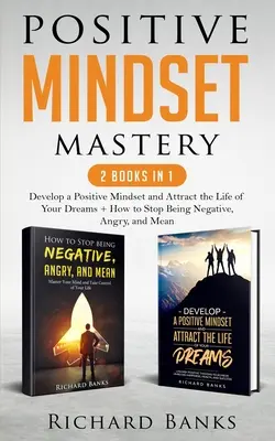 Positive Mindset Mastery 2 książki w 1: Rozwiń pozytywne nastawienie i przyciągnij życie swoich marzeń + Jak przestać być negatywnym, złym i złośliwym - Positive Mindset Mastery 2 Books in 1: Develop a Positive Mindset and Attract the Life of Your Dreams + How to Stop Being Negative, Angry, and Mean