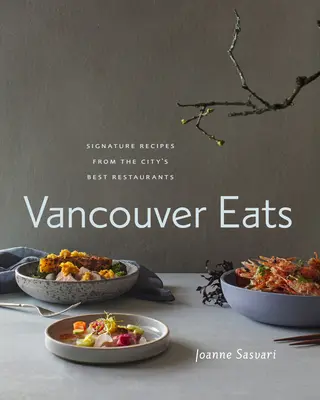 Vancouver Eats: Przepisy z najlepszych restauracji w mieście - Vancouver Eats: Signature Recipes from the City's Best Restaurants