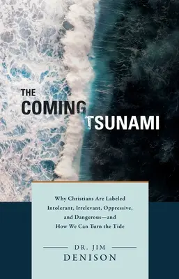 Nadchodzące tsunami: Dlaczego chrześcijanie są określani jako nietolerancyjni, nieistotni, opresyjni i niebezpieczni - i jak możemy odwrócić bieg wydarzeń? - The Coming Tsunami: Why Christians Are Labeled Intolerant, Irrelevant, Oppressive, and Dangerous--And How We Can Turn the Tide