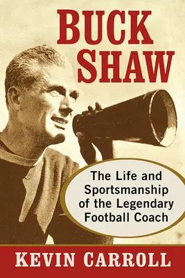 Buck Shaw: Życie i sportowa postawa legendarnego trenera piłki nożnej - Buck Shaw: The Life and Sportsmanship of the Legendary Football Coach