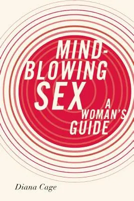 Niesamowity seks: Przewodnik dla kobiet - Mind-Blowing Sex: A Woman's Guide