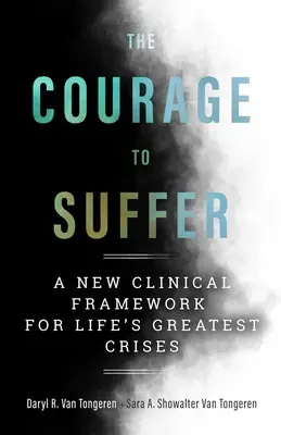 Odwaga, by cierpieć: Nowe ramy kliniczne dla największych kryzysów życiowych - The Courage to Suffer: A New Clinical Framework for Life's Greatest Crises