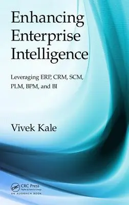 Zwiększanie inteligencji przedsiębiorstwa: Wykorzystanie Erp, Crm, Scm, Plm, Bpm i Bi - Enhancing Enterprise Intelligence: Leveraging Erp, Crm, Scm, Plm, Bpm, and Bi