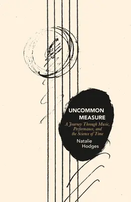 Uncommon Measure: Podróż przez muzykę, wydajność i naukę o czasie - Uncommon Measure: A Journey Through Music, Performance, and the Science of Time