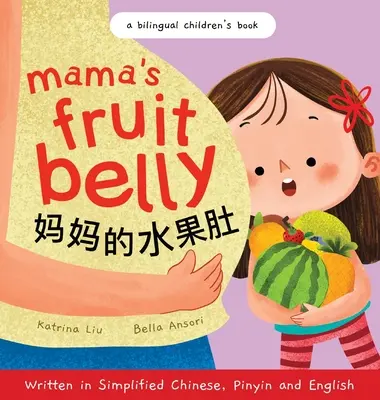 Mama's Fruit Belly - napisana w języku chińskim uproszczonym, Pinyin i angielskim: Dwujęzyczna książka dla dzieci: Oczekiwanie na ciążę i nowe dziecko oczami dziecka - Mama's Fruit Belly - Written in Simplified Chinese, Pinyin, and English: A Bilingual Children's Book: Pregnancy and New Baby Anticipation Through the