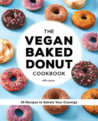 Wegańska książka kucharska z pieczonymi pączkami: 50 przepisów, które zaspokoją twoje zachcianki - The Vegan Baked Donut Cookbook: 50 Recipes to Satisfy Your Cravings