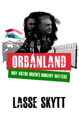 Orbanland: Dlaczego Węgry Viktora Orbna mają znaczenie - Orbanland: Why Viktor Orbn's Hungary Matters