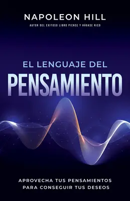 El Lenguaje del Pensamiento (Język Myśli): Aprovecha Tus Pensamientos Para Conseguir Tus Deseos (Wykorzystaj swoje myśli, aby osiągnąć swoje cele). - El Lenguaje del Pensamiento (the Language of Thought): Aprovecha Tus Pensamientos Para Conseguir Tus Deseos (Leverage Your Thoughts to Achieve Your De