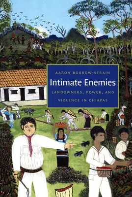 Intymni wrogowie: Właściciele ziemscy, władza i przemoc w Chiapas - Intimate Enemies: Landowners, Power, and Violence in Chiapas