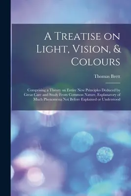 Traktat o świetle, widzeniu i kolorach [zasoby elektroniczne]: Comprising a Theory on Entire New Principles Deduced by Great Care and Study From Common - A Treatise on Light, Vision, & Colours [electronic Resource]: Comprising a Theory on Entire New Principles Deduced by Great Care and Study From Common