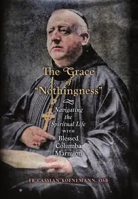Łaska nicości: Wędrówka przez życie duchowe z błogosławioną Kolumbą Marmion - The Grace of Nothingness: Navigating the Spiritual Life with Blessed Columba Marmion