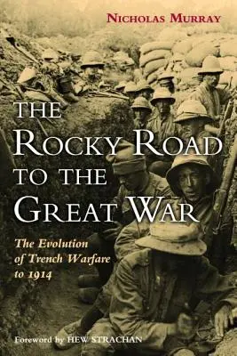 The Rocky Road to the Great War: Ewolucja działań wojennych w okopach do 1914 roku - The Rocky Road to the Great War: The Evolution of Trench Warfare to 1914