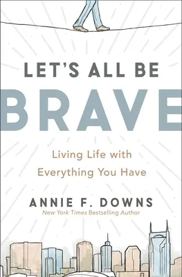 Let's All Be Brave: Życie ze wszystkim, co masz - Let's All Be Brave: Living Life with Everything You Have