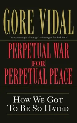 Wieczna wojna o wieczny pokój: Jak staliśmy się tak znienawidzeni - Perpetual War for Perpetual Peace: How We Got to Be So Hated