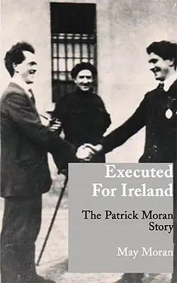 Stracony dla Irlandii: Historia Patricka Morana - Executed for Ireland: The Patrick Moran Story