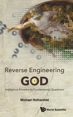 Odwrócona inżynieria Boga: Niereligijne odpowiedzi na fundamentalne pytania - Reverse Engineering God: Irreligious Answers to Fundamental Questions