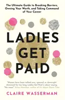 Ladies Get Paid - Przełamywanie barier, posiadanie swojej wartości i przejmowanie kontroli nad swoją karierą - Ladies Get Paid - Breaking Barriers, Owning Your Worth, and Taking Command of Your Career