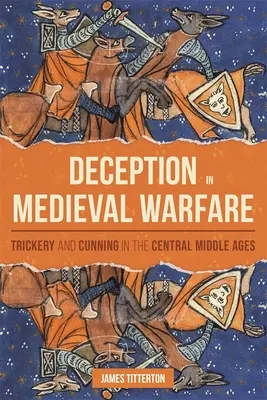 Oszustwa w średniowiecznych działaniach wojennych: Podstęp i przebiegłość w środkowym średniowieczu - Deception in Medieval Warfare: Trickery and Cunning in the Central Middle Ages