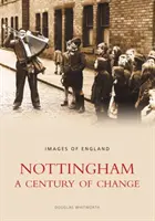 Nottingham: Stulecie zmian - Obrazy Anglii - Nottingham: A Century of Change - Images of England
