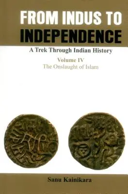 Od Indusu do niepodległości - wędrówka przez historię Indii: Vol IV the Onslaught of Islam - From Indus to Independence- A Trek Through Indian History: Vol IV the Onslaught of Islam