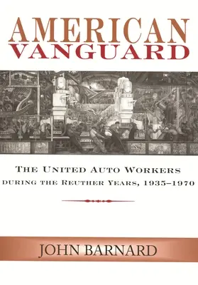 Amerykańska awangarda: Zjednoczeni pracownicy motoryzacyjni w latach Reuthera, 1935-1970 - American Vanguard: The United Auto Workers during the Reuther Years, 1935-1970