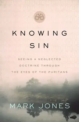 Poznanie grzechu: spojrzenie na zaniedbaną doktrynę oczami purytanów - Knowing Sin: Seeing a Neglected Doctrine Through the Eyes of the Puritans