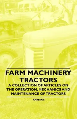 Maszyny rolnicze - ciągniki - zbiór artykułów na temat obsługi, mechaniki i konserwacji ciągników - Farm Machinery - Tractors - A Collection of Articles on the Operation, Mechanics and Maintenance of Tractors