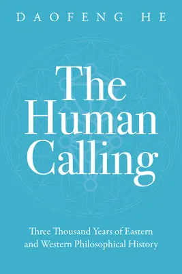 Powołanie człowieka: Trzy tysiące lat wschodniej i zachodniej historii filozofii - The Human Calling: Three Thousand Years of Eastern and Western Philosophical History