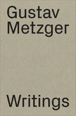 Gustav Metzger: Pisma: 1953-2016 - Gustav Metzger: Writings: 1953-2016